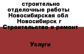 строительно отделочные работы - Новосибирская обл., Новосибирск г. Строительство и ремонт » Услуги   . Новосибирская обл.,Новосибирск г.